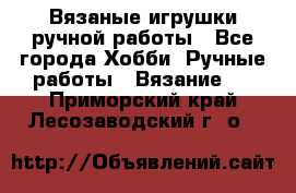 Вязаные игрушки ручной работы - Все города Хобби. Ручные работы » Вязание   . Приморский край,Лесозаводский г. о. 